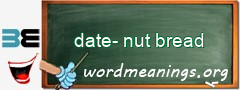 WordMeaning blackboard for date-nut bread